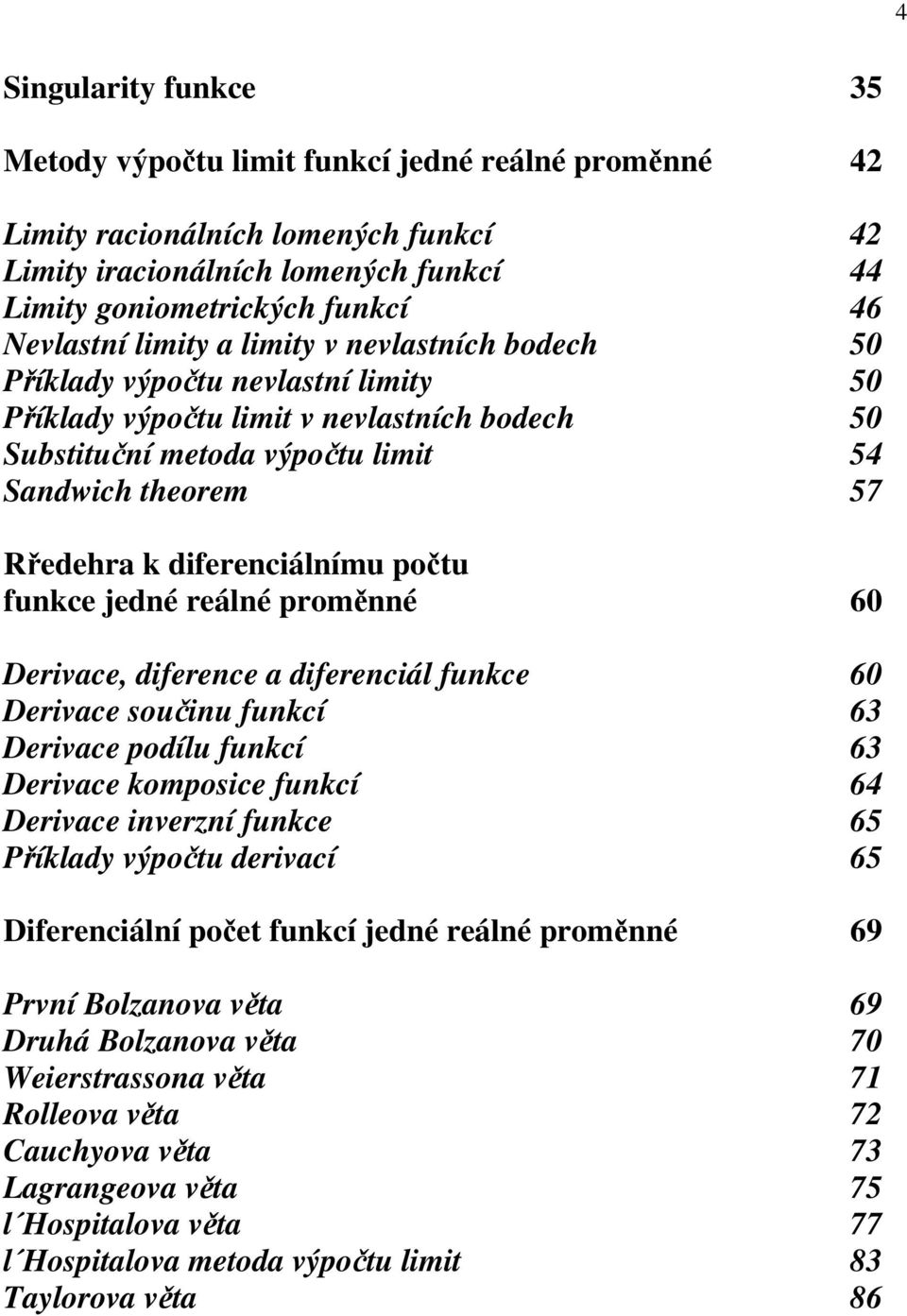 diferenciálnímu počtu funkce jedné reálné proměnné 60 Derivace, diference a diferenciál funkce 60 Derivace součinu funkcí 63 Derivace podílu funkcí 63 Derivace komposice funkcí 64 Derivace inverzní