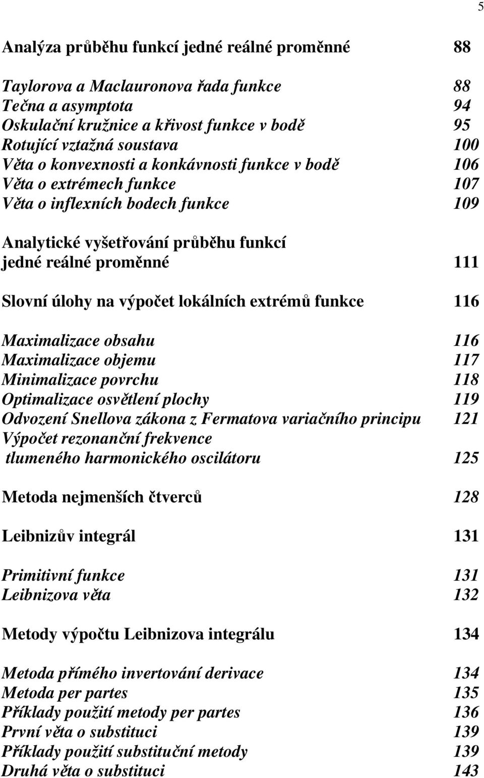 etrémů funkce 6 Maimalizace obsahu 6 Maimalizace objemu 7 Minimalizace povrchu 8 Optimalizace osvětlení plochy 9 Odvození Snellova zákona z Fermatova variačního principu Výpočet rezonanční frekvence