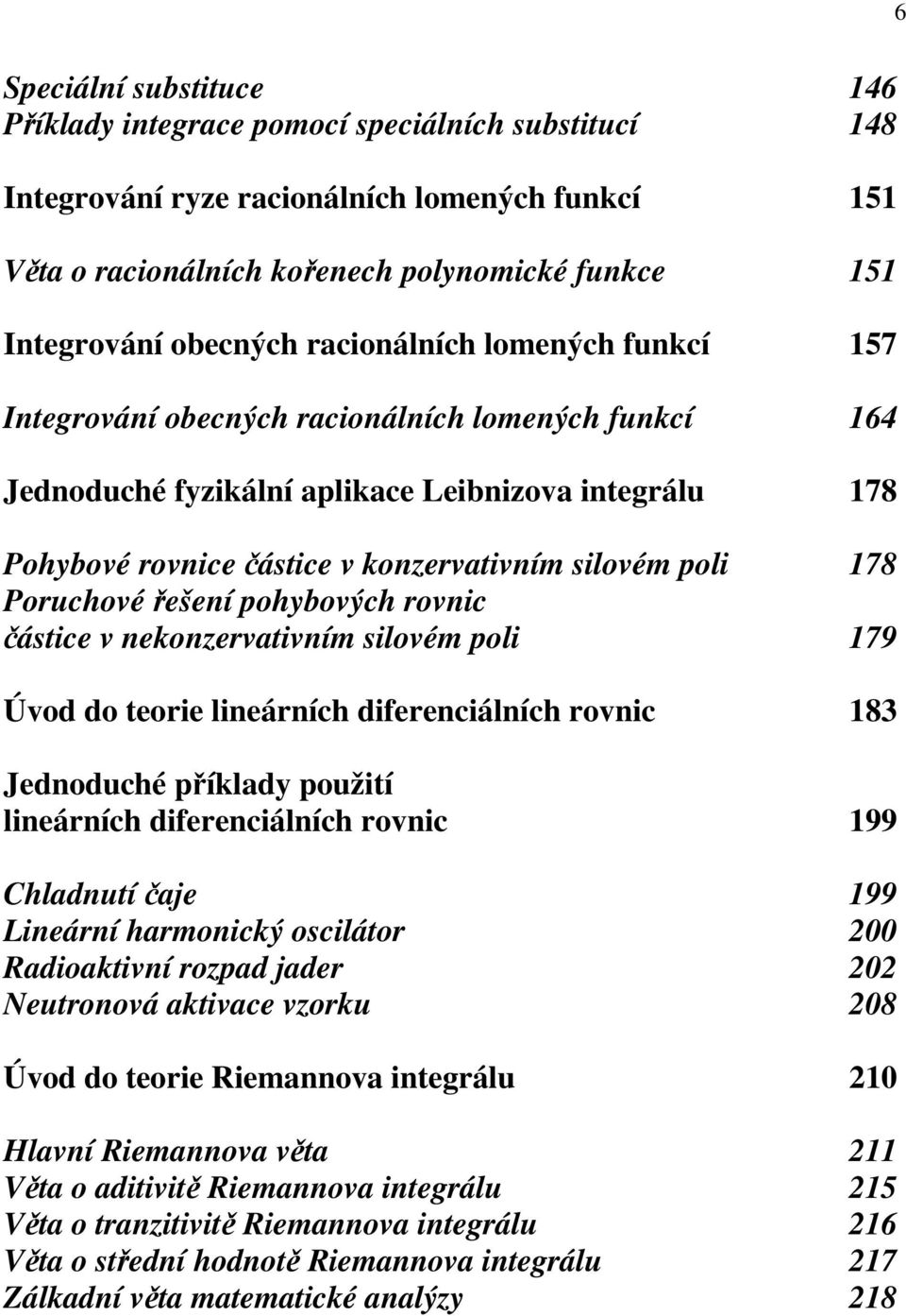 Poruchové řešení pohybových rovnic částice v nekonzervativním silovém poli 79 Úvod do teorie lineárních diferenciálních rovnic 83 Jednoduché příklady použití lineárních diferenciálních rovnic 99