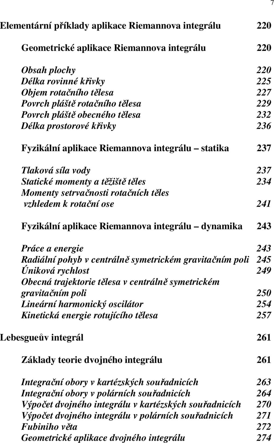 těles vzhledem k rotační ose 4 Fyzikální aplikace Riemannova integrálu dynamika 43 Práce a energie 43 Radiální pohyb v centrálně symetrickém gravitačním poli 45 Úniková rychlost 49 Obecná trajektorie