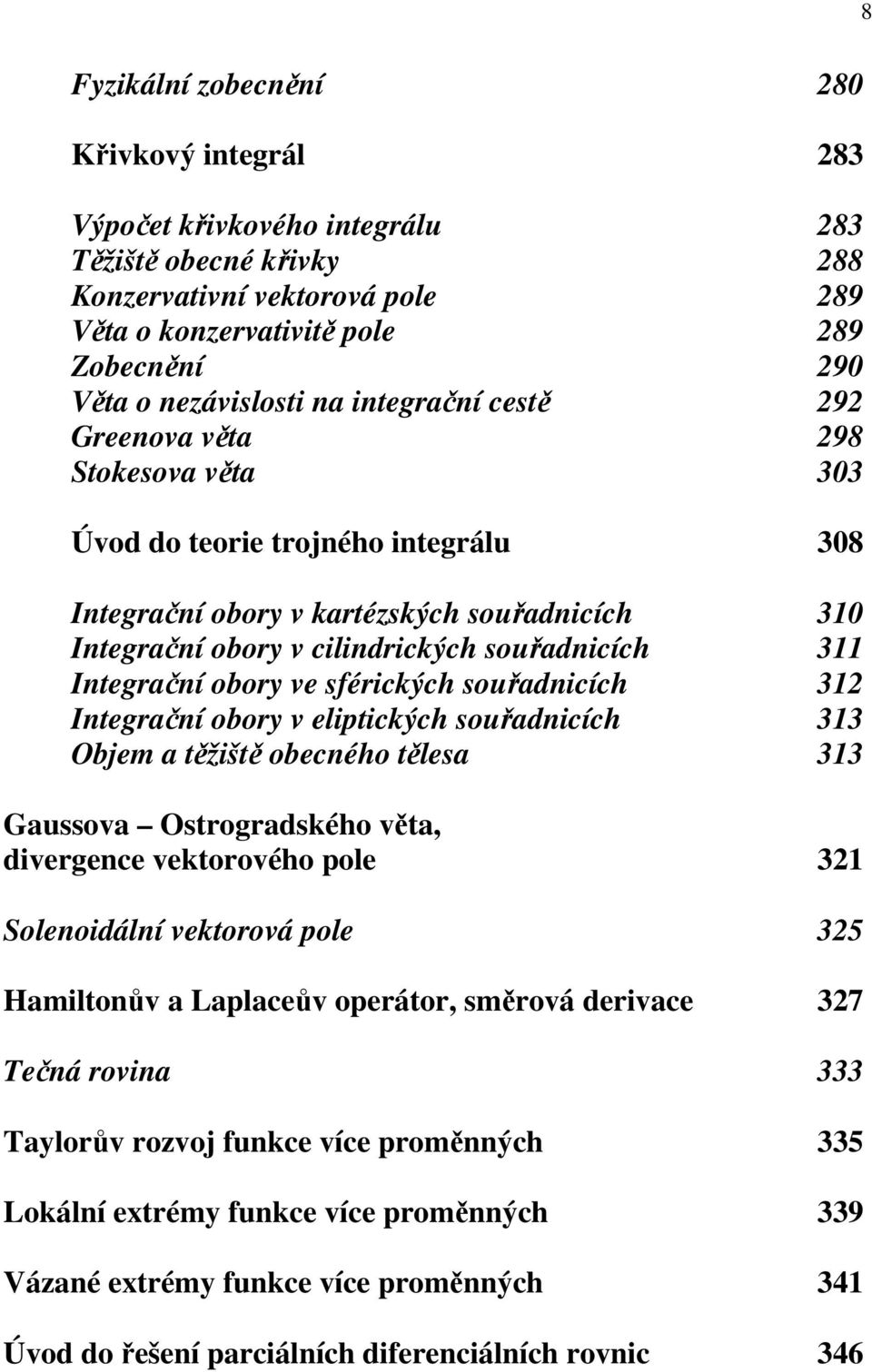 Integrační obory ve sférických souřadnicích 3 Integrační obory v eliptických souřadnicích 33 Objem a těžiště obecného tělesa 33 Gaussova Ostrogradského věta, divergence vektorového pole 3