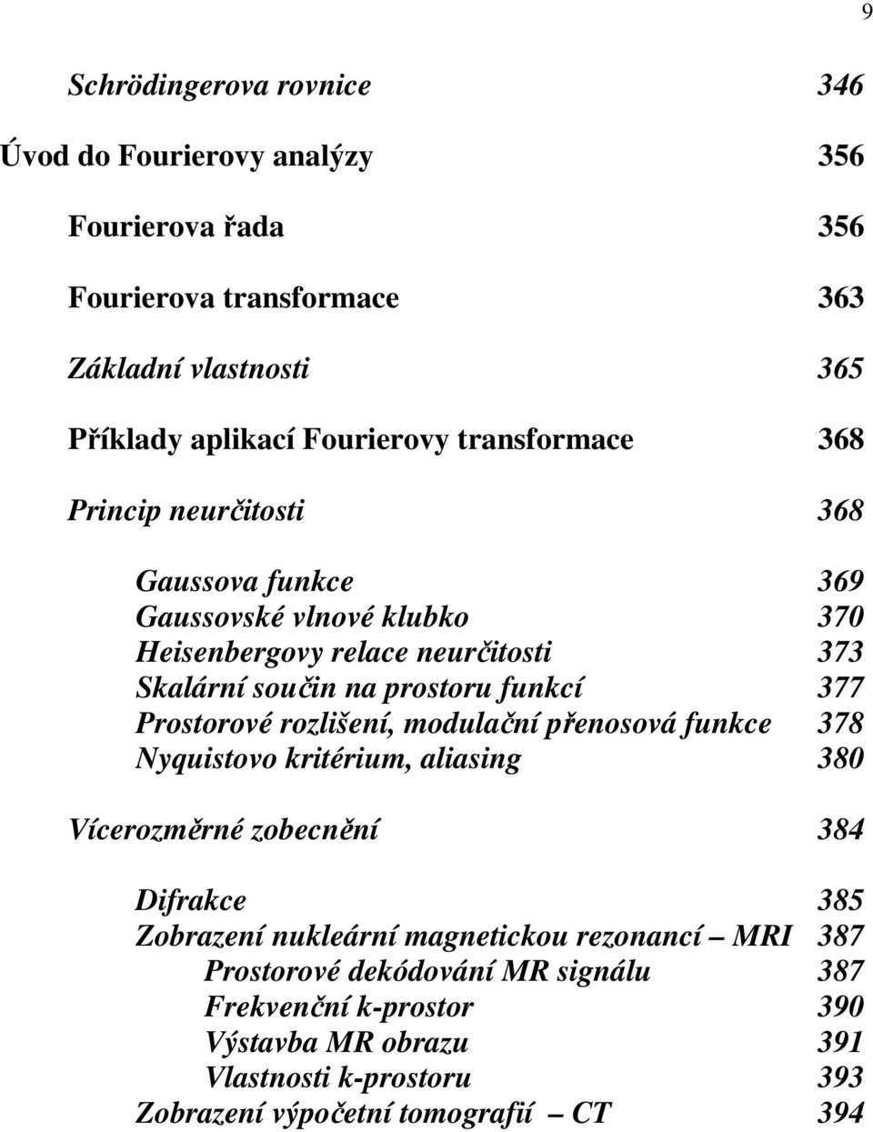 377 Prostorové rozlišení, modulační přenosová funkce 378 Nyquistovo kritérium, aliasing 380 Vícerozměrné zobecnění 384 Difrakce 385 Zobrazení nukleární