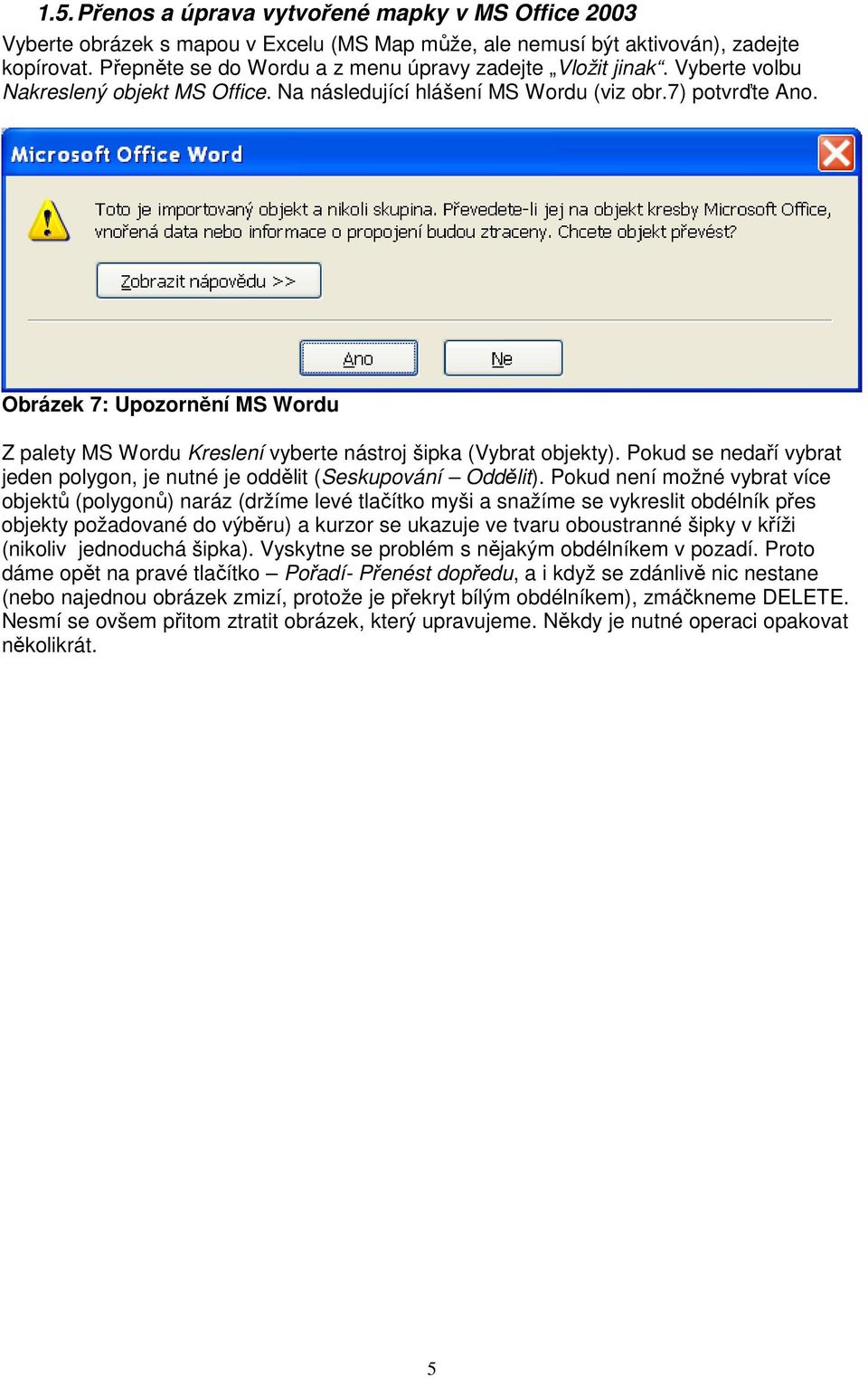 Obrázek 7: Upozornění MS Wordu Z palety MS Wordu Kreslení vyberte nástroj šipka (Vybrat objekty). Pokud se nedaří vybrat jeden polygon, je nutné je oddělit (Seskupování Oddělit).