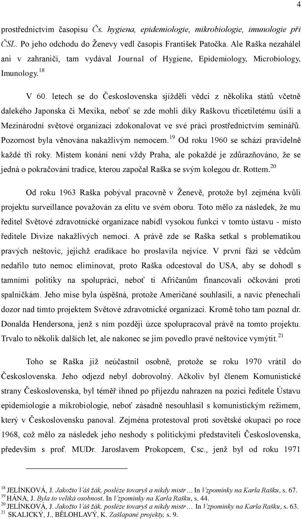 letech se do Československa sjíţděli vědci z několika států včetně dalekého Japonska či Mexika, neboť se zde mohli díky Raškovu třicetiletému úsilí a Mezinárodní světové organizaci zdokonalovat ve