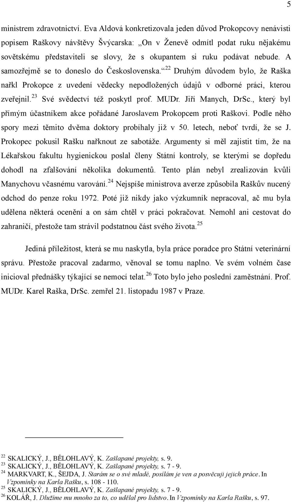 nebude. A samozřejmě se to doneslo do Československa. 22 Druhým důvodem bylo, ţe Raška nařkl Prokopce z uvedení vědecky nepodloţených údajů v odborné práci, kterou zveřejnil.