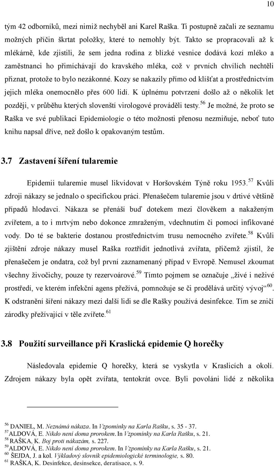 protoţe to bylo nezákonné. Kozy se nakazily přímo od klíšťat a prostřednictvím jejich mléka onemocnělo přes 600 lidí.