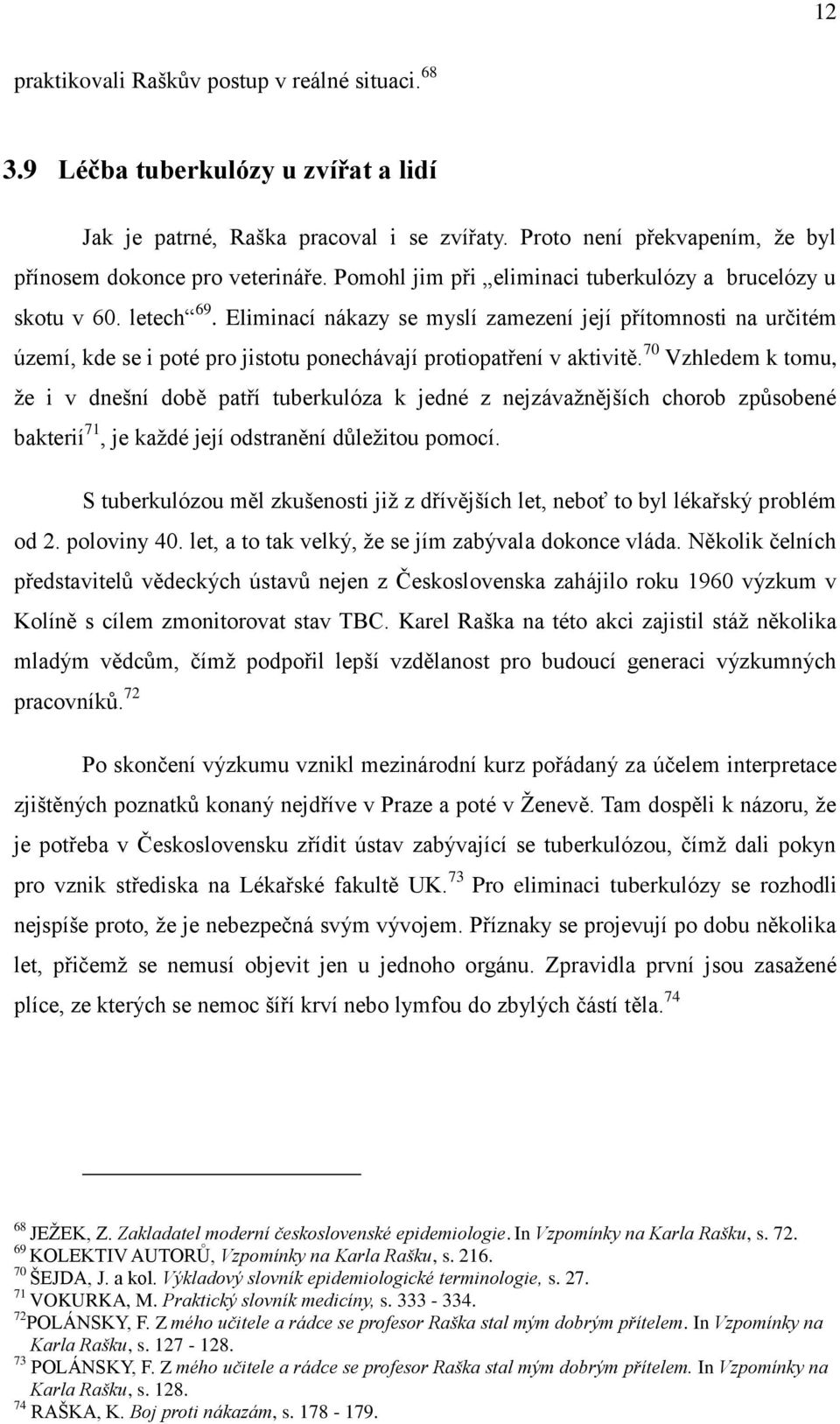 Eliminací nákazy se myslí zamezení její přítomnosti na určitém území, kde se i poté pro jistotu ponechávají protiopatření v aktivitě.