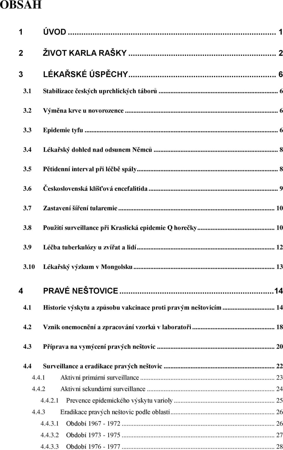 .. 12 3.10 Lékařský výzkum v Mongolsku... 13 4 PRAVÉ NEŠTOVICE...14 4.1 Historie výskytu a způsobu vakcinace proti pravým neštovicím... 14 4.2 Vznik onemocnění a zpracování vzorků v laboratoři... 18 4.