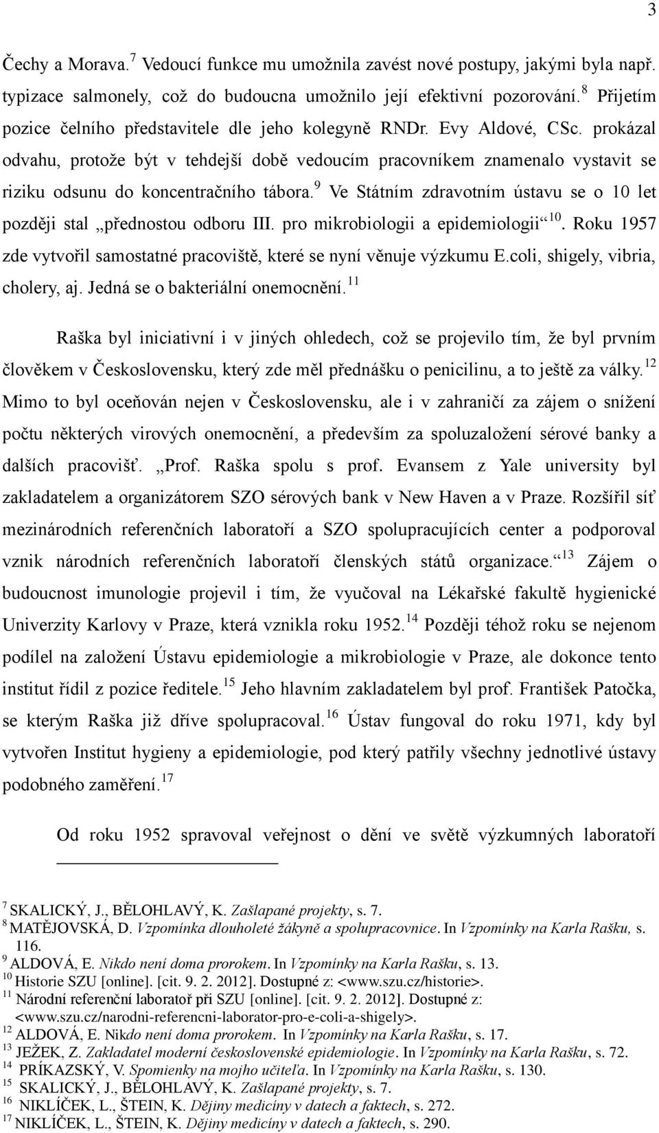 prokázal odvahu, protoţe být v tehdejší době vedoucím pracovníkem znamenalo vystavit se riziku odsunu do koncentračního tábora.