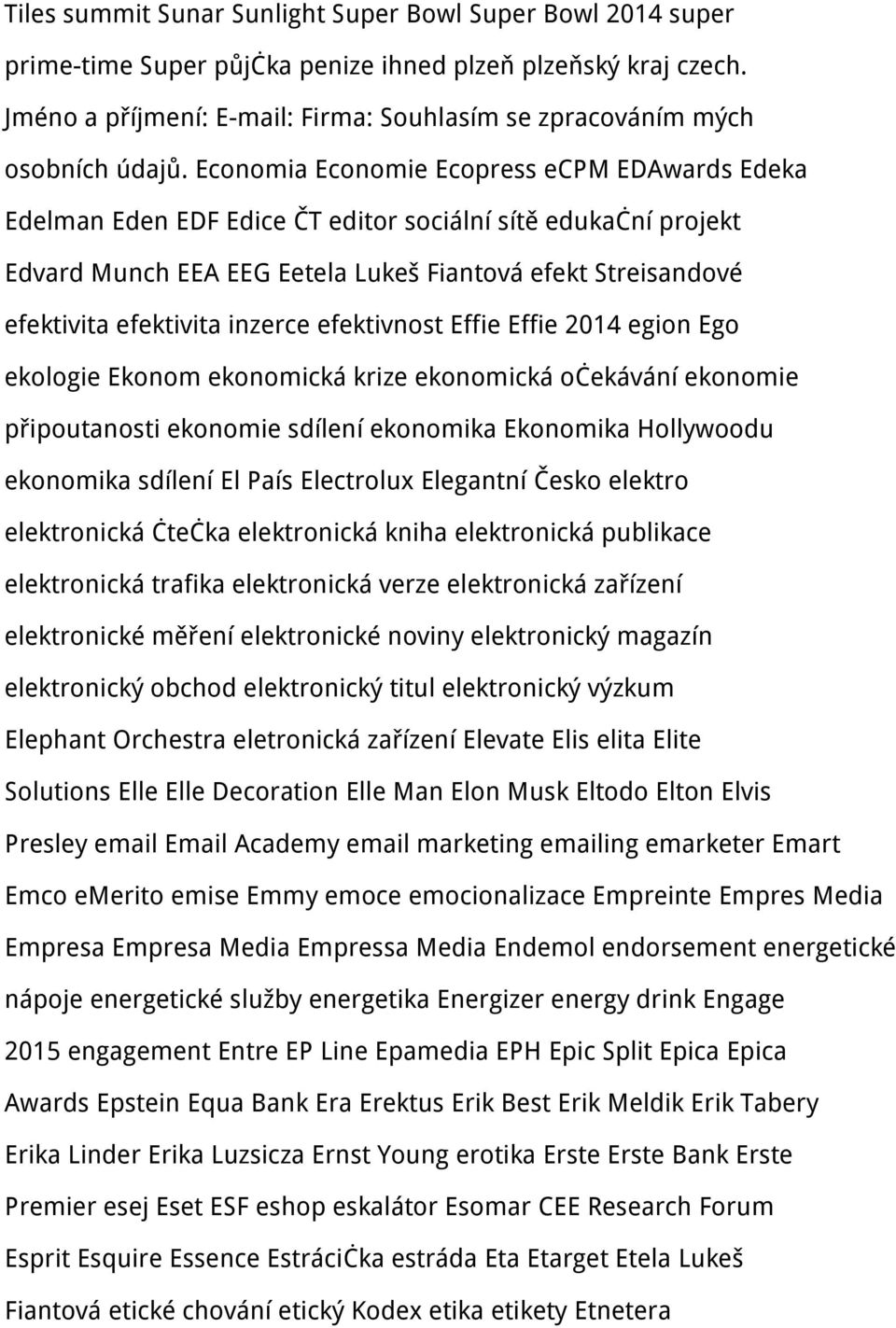 Economia Economie Ecopress ecpm EDAwards Edeka Edelman Eden EDF Edice ČT editor sociální sítě edukační projekt Edvard Munch EEA EEG Eetela Lukeš Fiantová efekt Streisandové efektivita efektivita