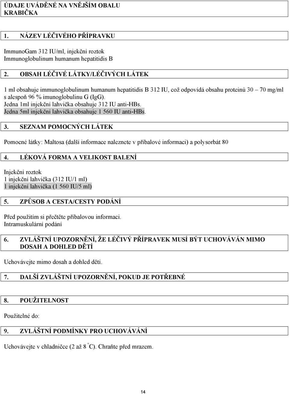 Jedna 1ml injekční lahvička obsahuje 312 IU anti-hbs. Jedna 5ml injekční lahvička obsahuje 1 560 IU anti-hbs. 3. SEZNAM POMOCNÝCH LÁTEK Pomocné látky: Maltosa (další informace naleznete v příbalové informaci) a polysorbát 80 4.