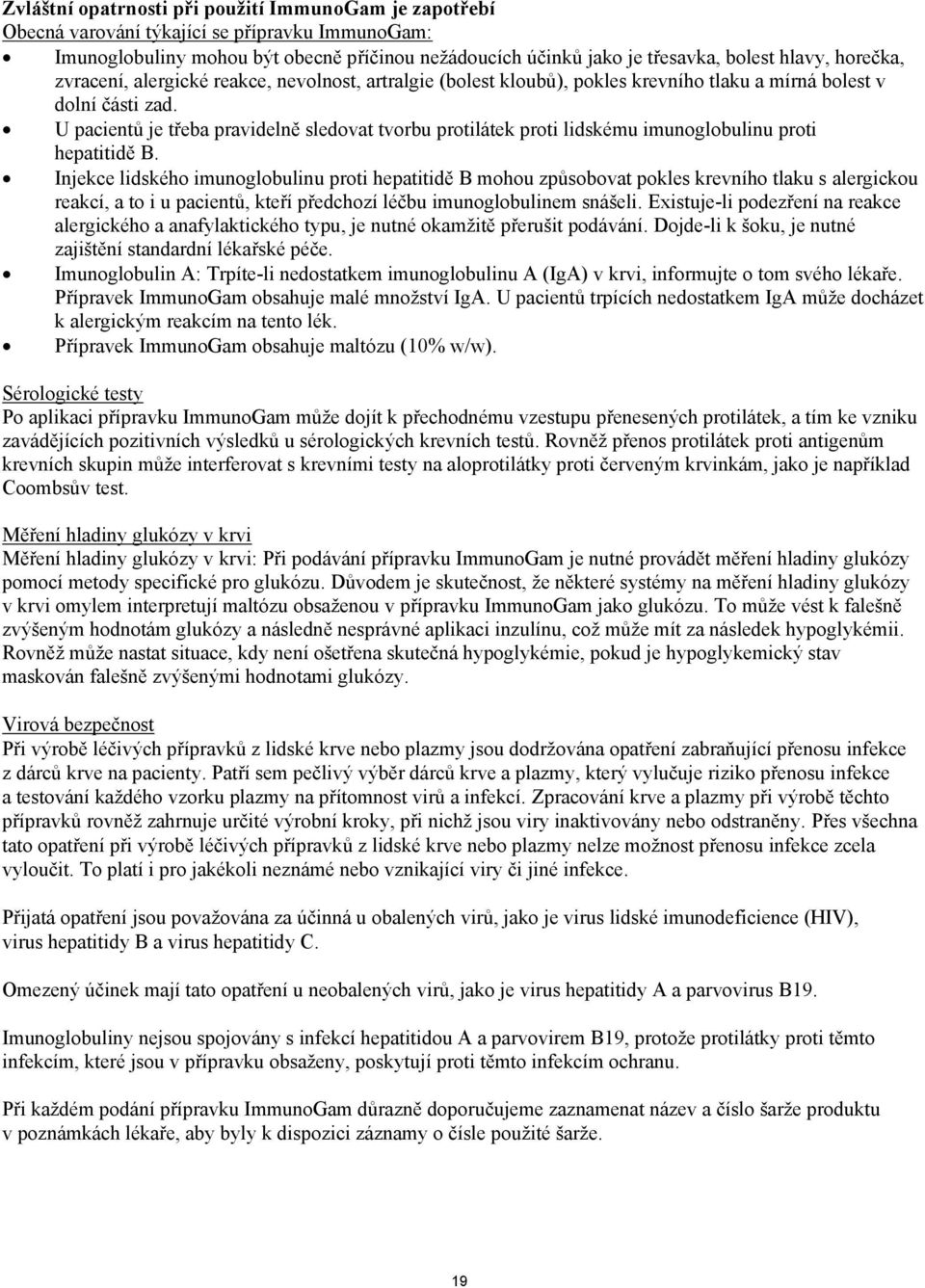 U pacientů je třeba pravidelně sledovat tvorbu protilátek proti lidskému imunoglobulinu proti hepatitidě B.