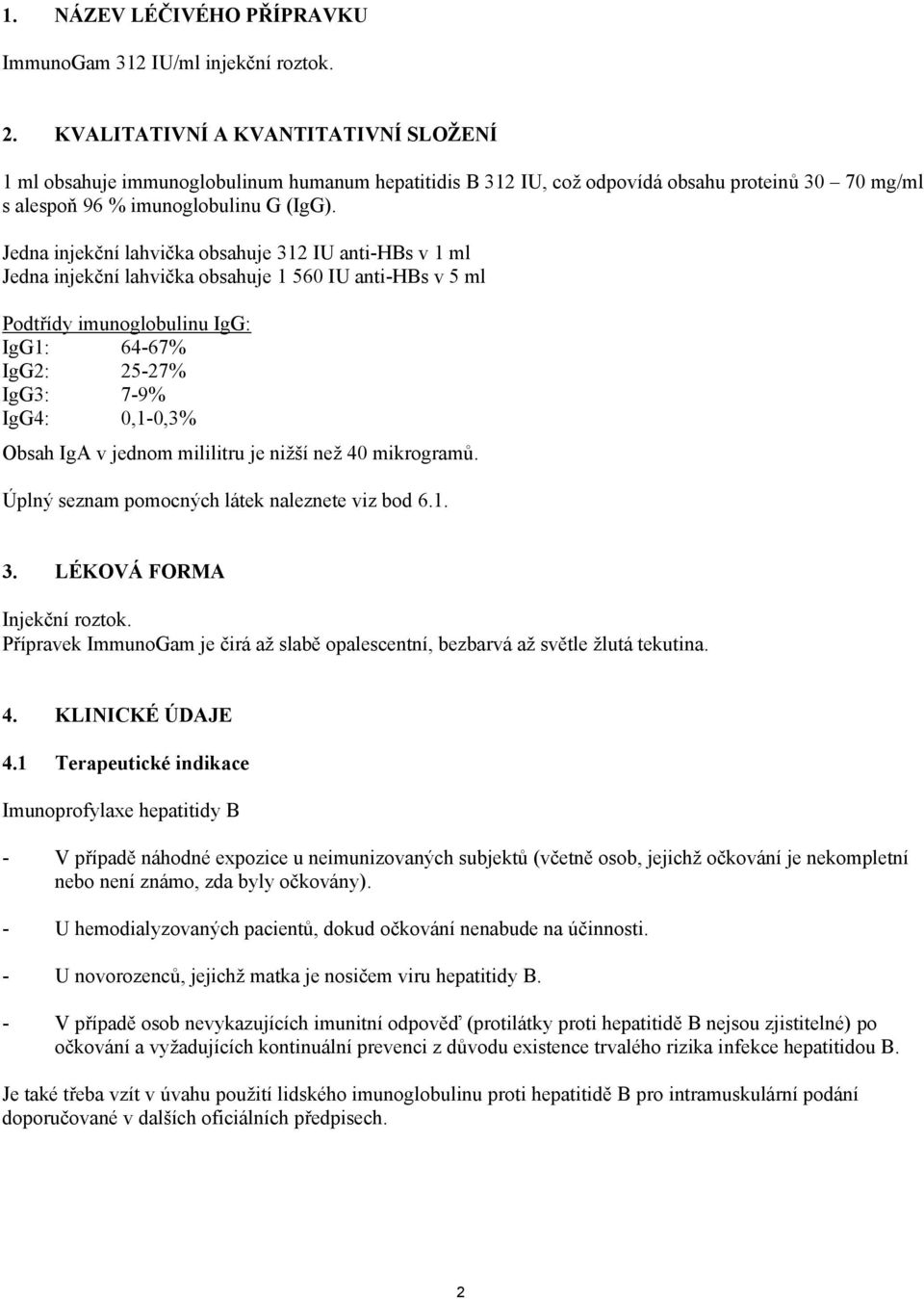 Jedna injekční lahvička obsahuje 312 IU anti-hbs v 1 ml Jedna injekční lahvička obsahuje 1 560 IU anti-hbs v 5 ml Podtřídy imunoglobulinu IgG: IgG1: 64-67% IgG2: 25-27% IgG3: 7-9% IgG4: 0,1-0,3%
