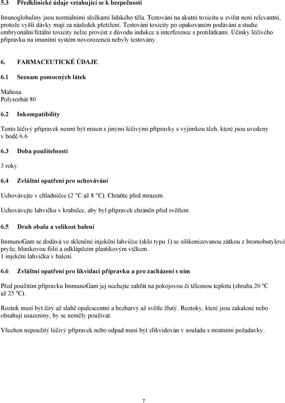 Testování toxicity po opakovaném podávání a studie embryonální/fetální toxicity nelze provést z důvodu indukce a interference s protilátkami.