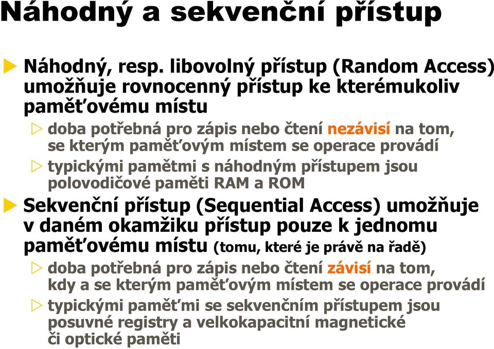 paměťovým místem se operace provádí typickými pamětmi s náhodným přístupem jsou polovodičové paměti RAM a ROM Sekvenční přístup (Sequential Access) umožňuje v daném