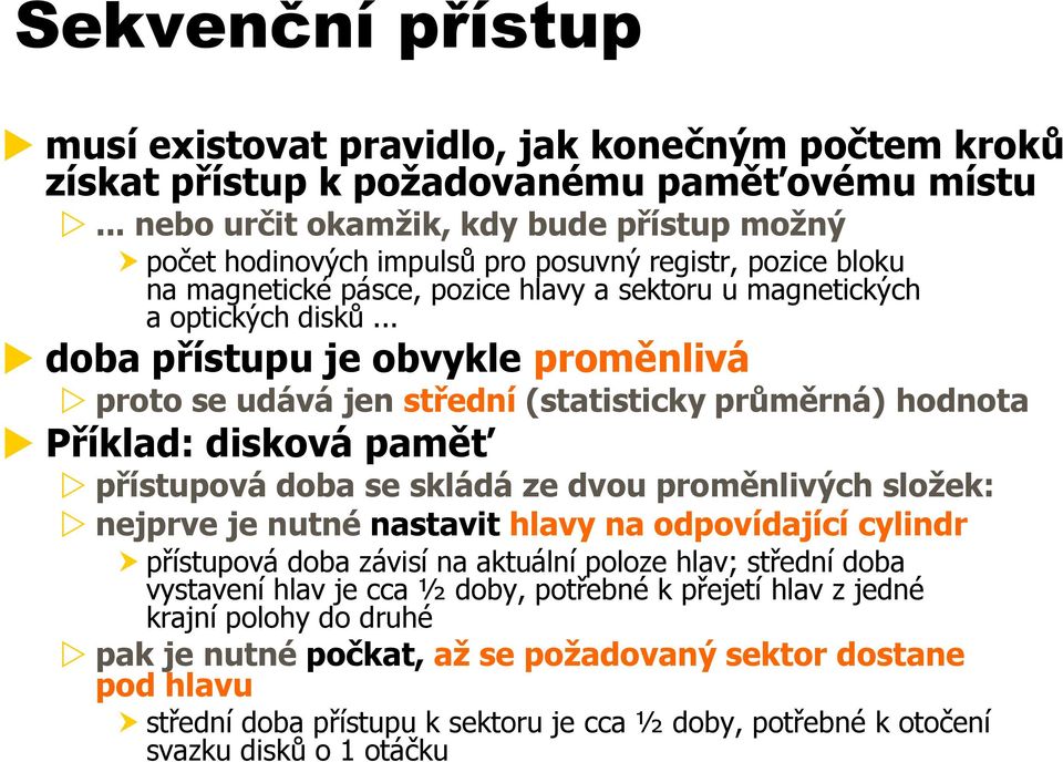 .. doba přístupu je obvykle proměnlivá proto se udává jen střední (statisticky průměrná) hodnota Příklad: disková paměť přístupová doba se skládá ze dvou proměnlivých složek: nejprve je nutné