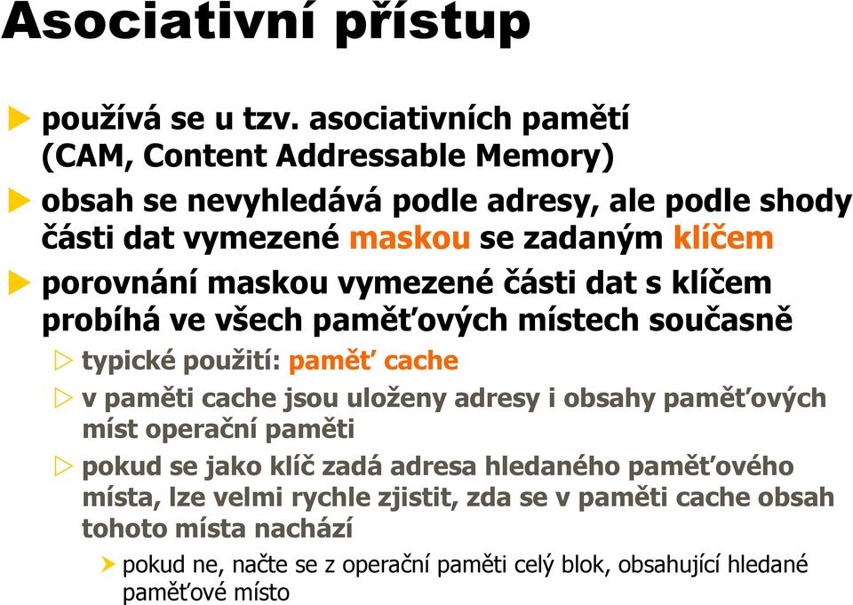 porovnání maskou vymezené části dat s klíčem probíhá ve všech paměťových místech současně typické použití: paměť cache v paměti cache jsou uloženy