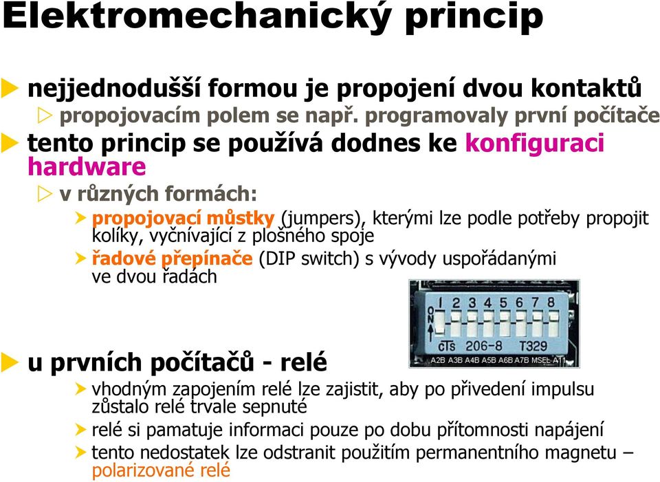 potřeby propojit kolíky, vyčnívající z plošného spoje řadové přepínače (DIP switch) s vývody uspořádanými ve dvou řadách u prvních počítačů - relé vhodným