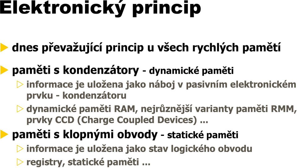 dynamické paměti RAM, nejrůznější varianty paměti RMM, prvky CCD (Charge Coupled Devices).