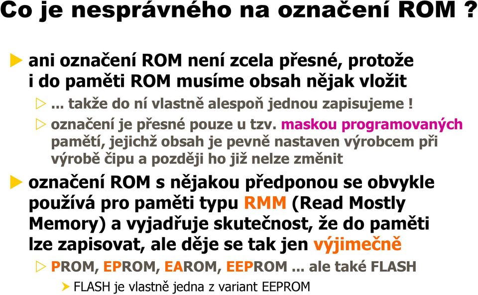 maskou programovaných pamětí, jejichž obsah je pevně nastaven výrobcem při výrobě čipu a později ho již nelze změnit označení ROM s nějakou