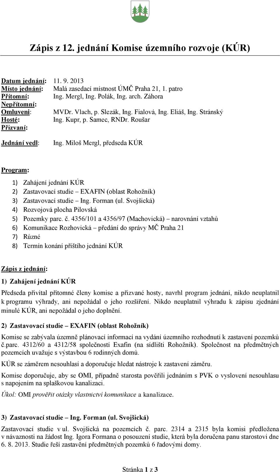 Miloš Mergl, předseda KÚR Program: 1) Zahájení jednání KÚR 2) Zastavovací studie EXAFIN (oblast Rohožník) 3) Zastavovací studie Ing. Forman (ul.