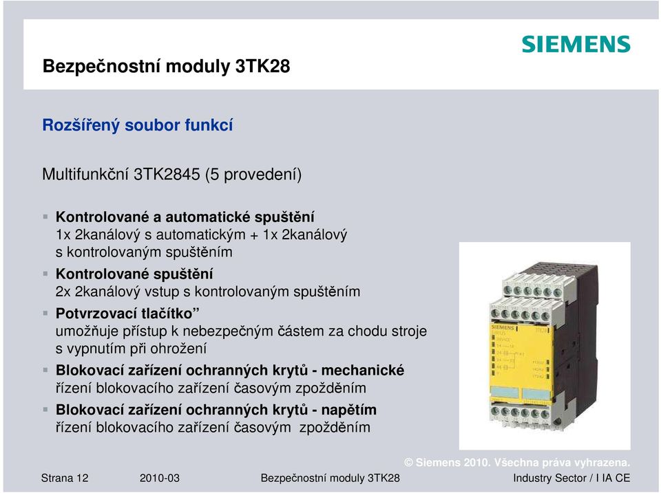 umožňuje přístup k nebezpečným částem za chodu stroje s vypnutím při ohrožení Blokovací zařízení ochranných krytů mechanické řízení blokovacího