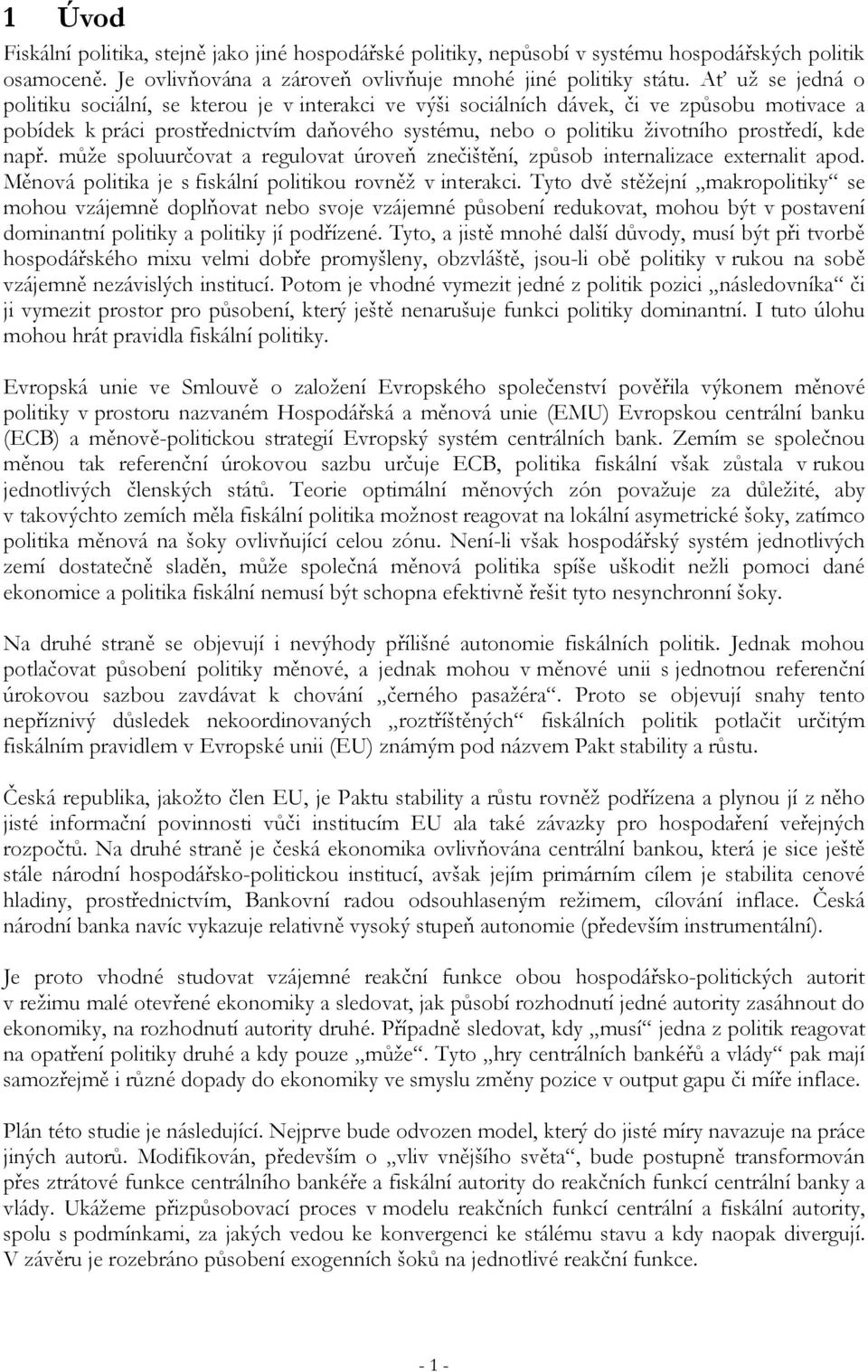 kde např. může spoluurčovat a regulovat úroveň znečištění, způsob internalizace externalit apod. Měnová politika je s fiskální politikou rovněž v interakci.