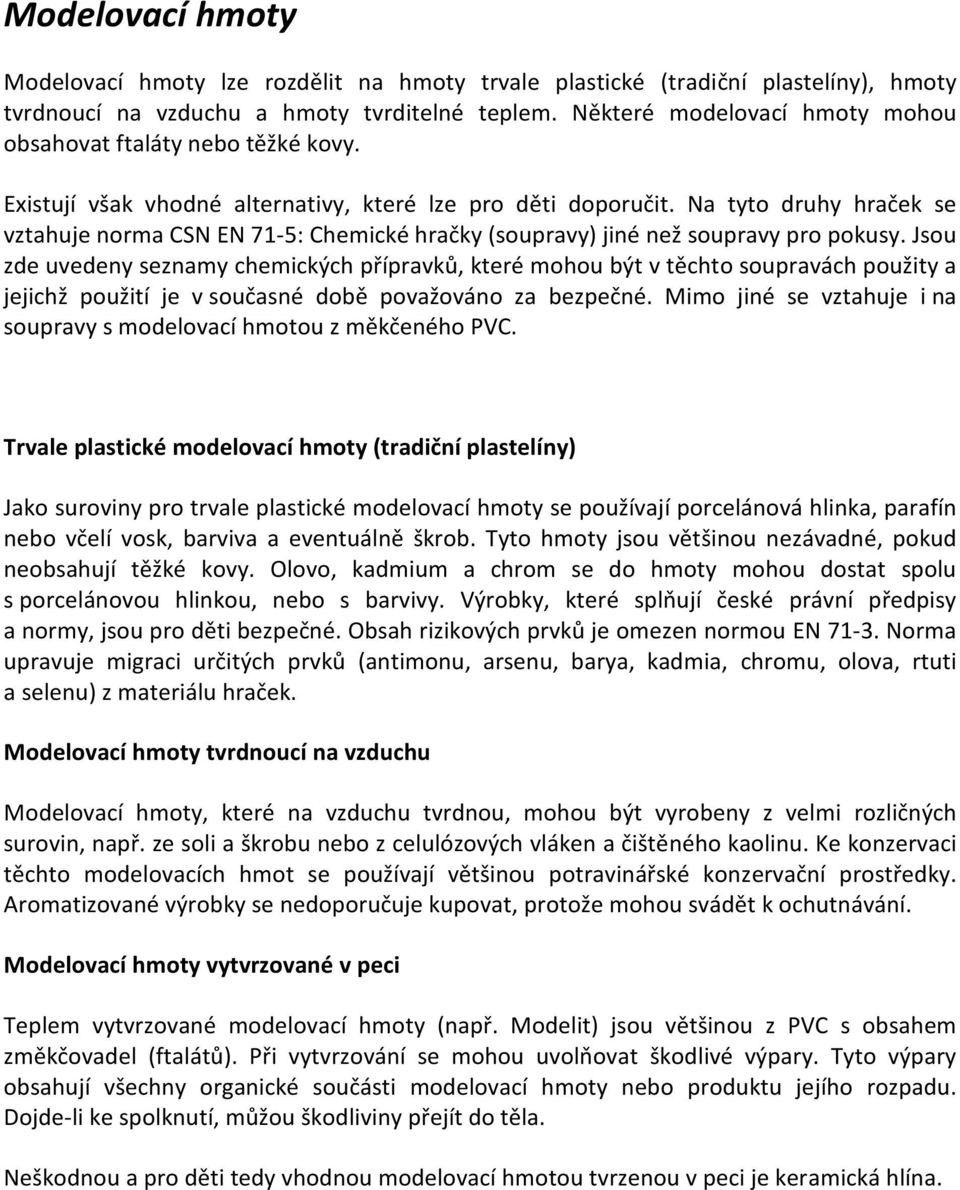 Na tyto druhy hraček se vztahuje norma CSN EN 71-5: Chemické hračky (soupravy) jiné než soupravy pro pokusy.