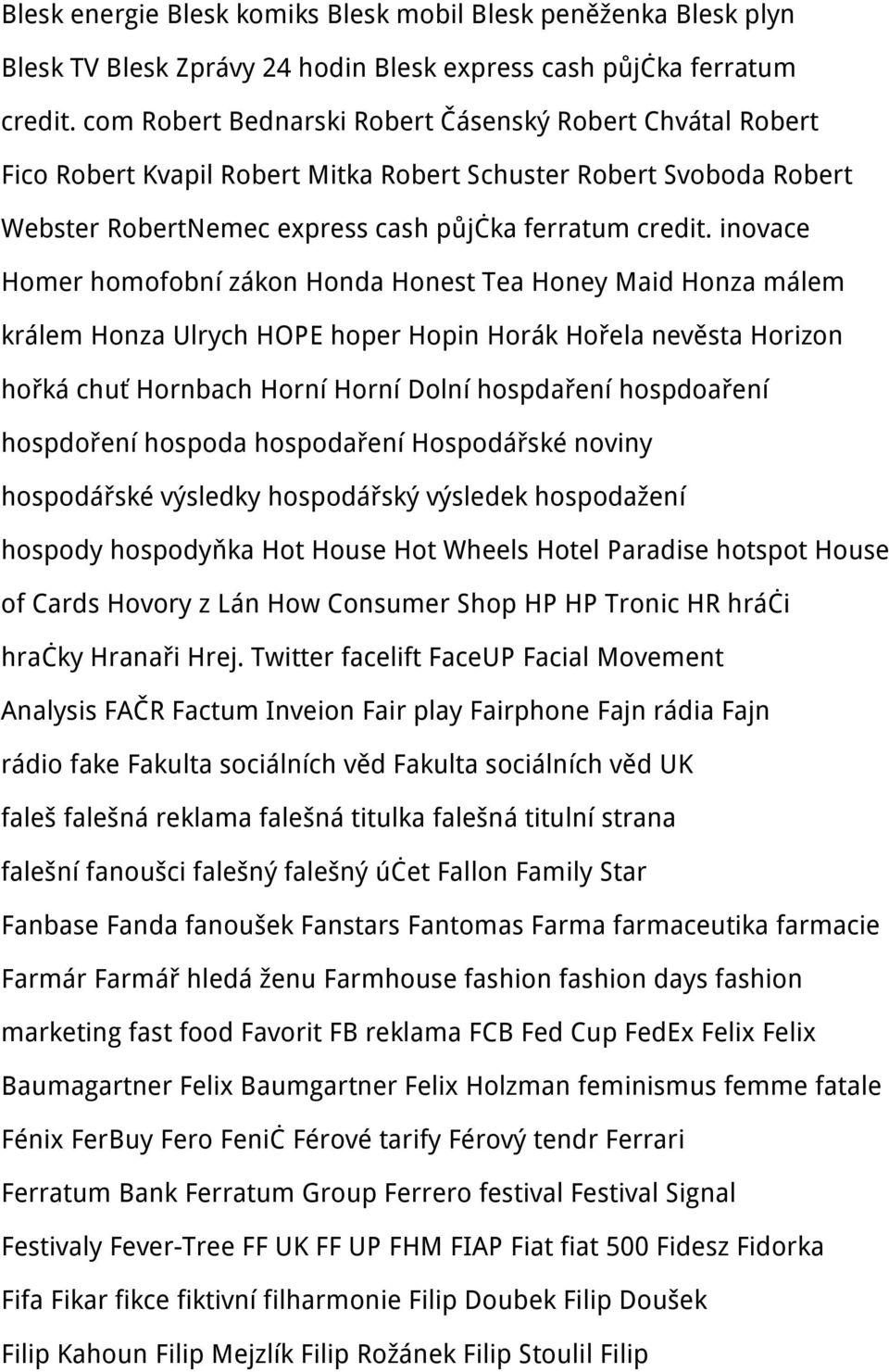 inovace Homer homofobní zákon Honda Honest Tea Honey Maid Honza málem králem Honza Ulrych HOPE hoper Hopin Horák Hořela nevěsta Horizon hořká chuť Hornbach Horní Horní Dolní hospdaření hospdoaření
