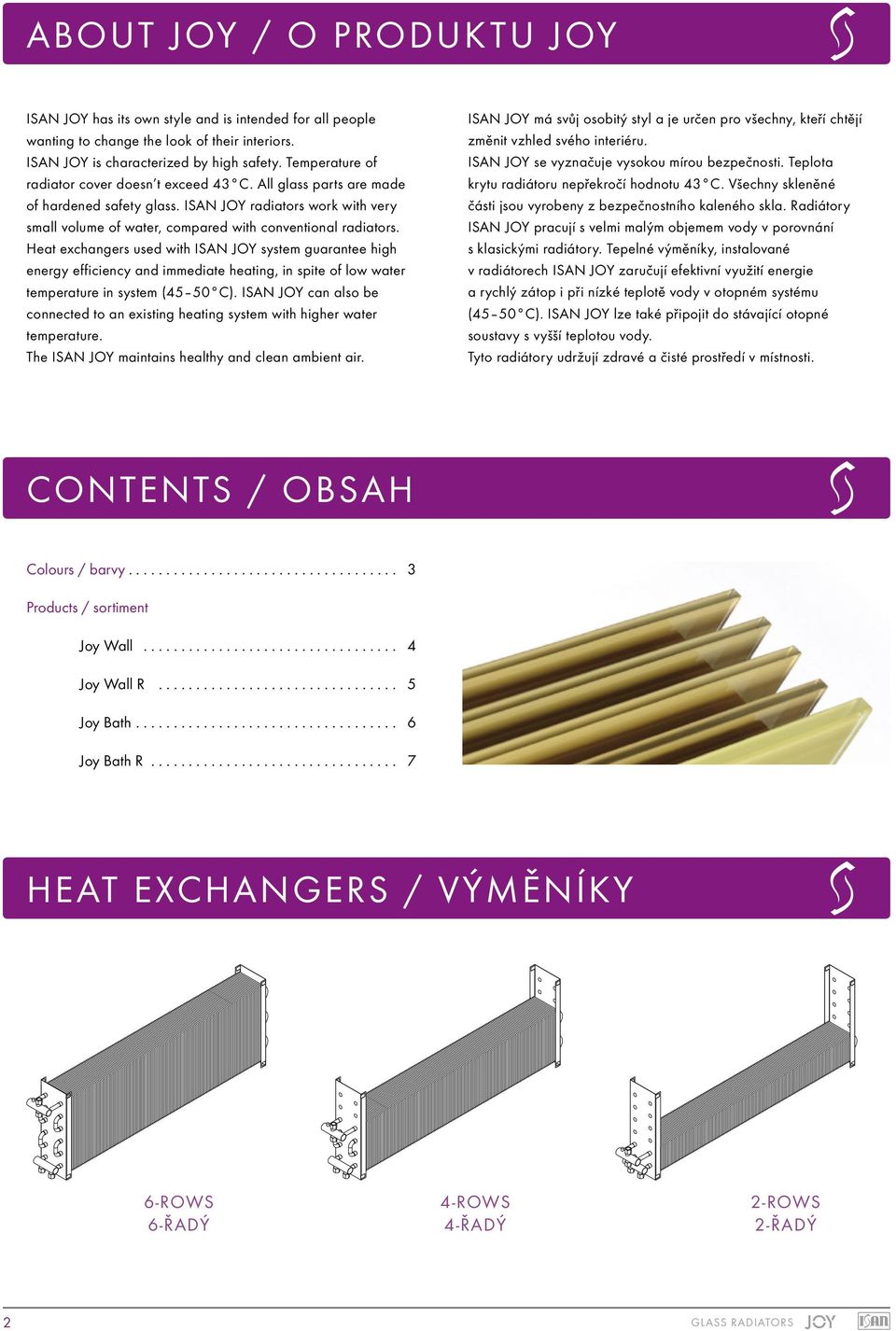 Heat exchangers used with ISAN JOY system guarantee high energy efficiency and immediate heating, in spite of low water temperature in system (45 50 C).