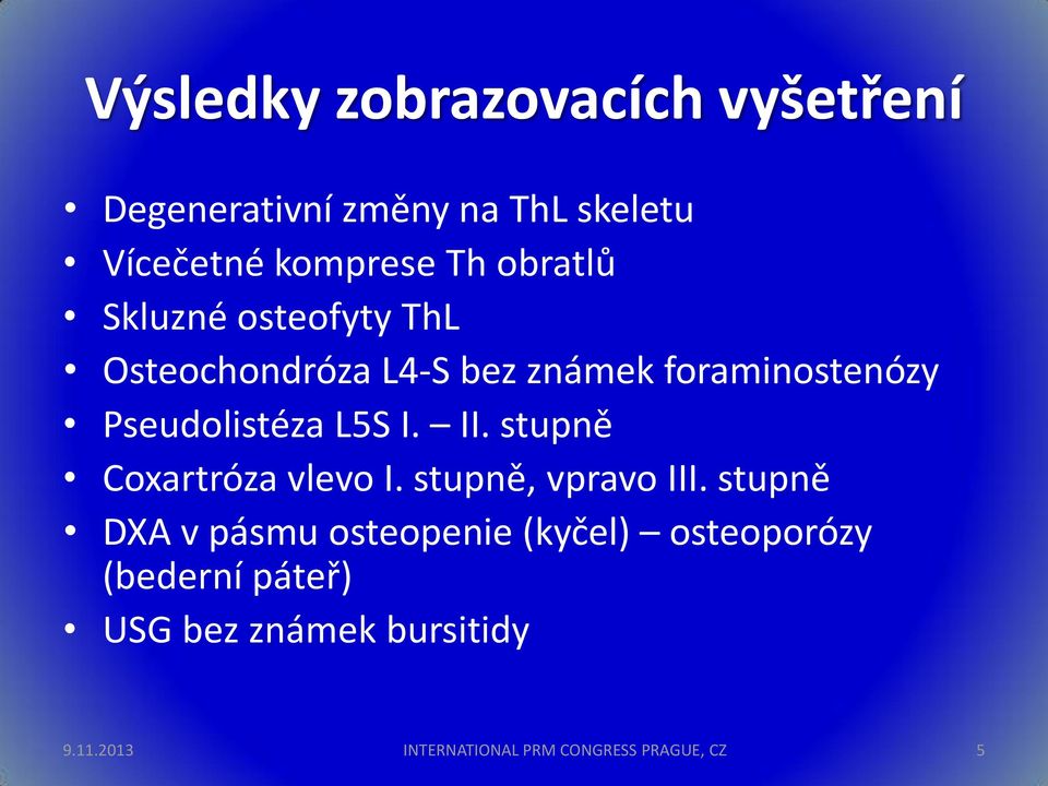 L5S I. II. stupně Coxartróza vlevo I. stupně, vpravo III.