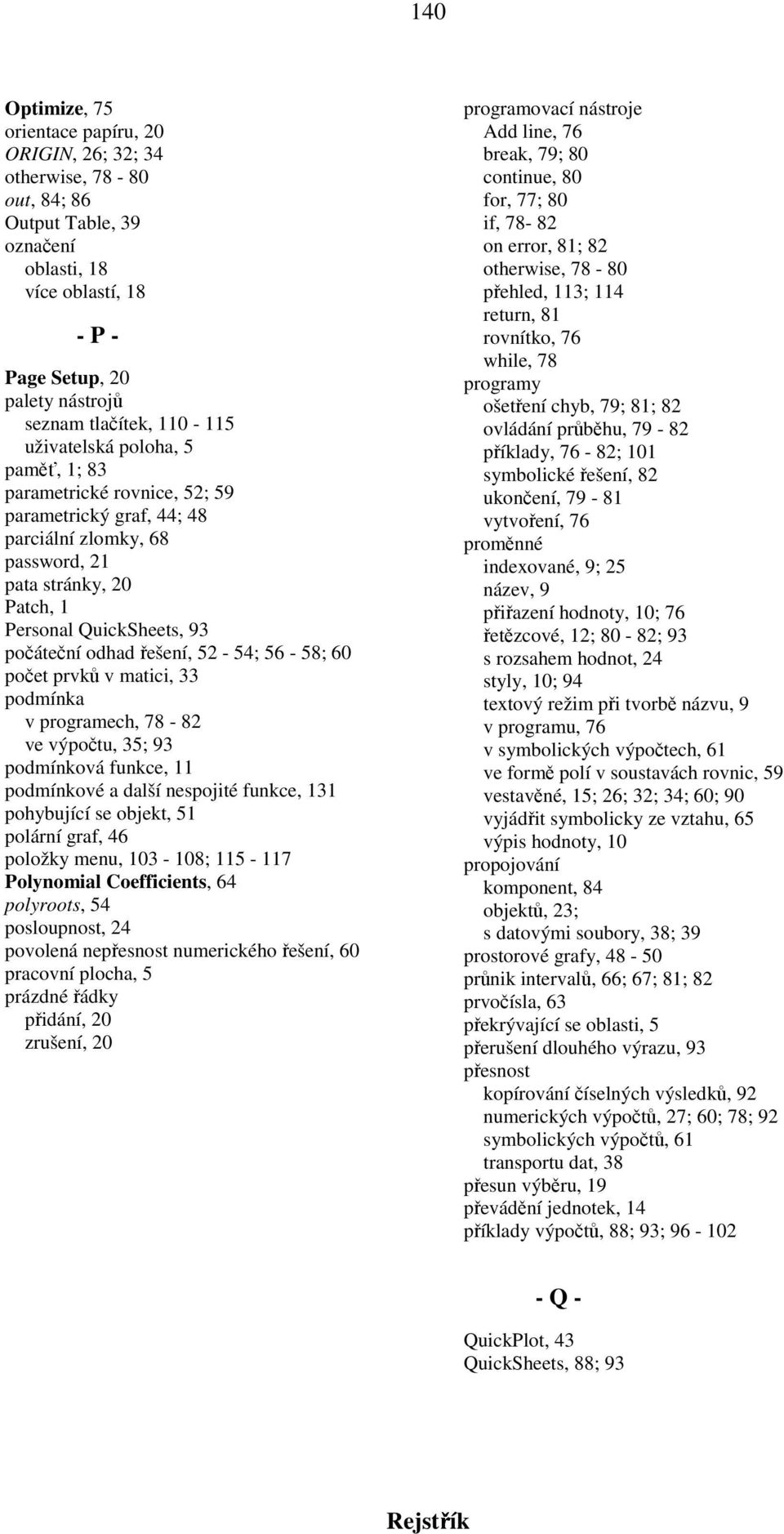 řešení, 52-54; 56-58; 60 počet prvků v matici, 33 podmínka v programech, 78-82 ve výpočtu, 35; 93 podmínková funkce, 11 podmínkové a další nespojité funkce, 131 pohybující se objekt, 51 polární graf,