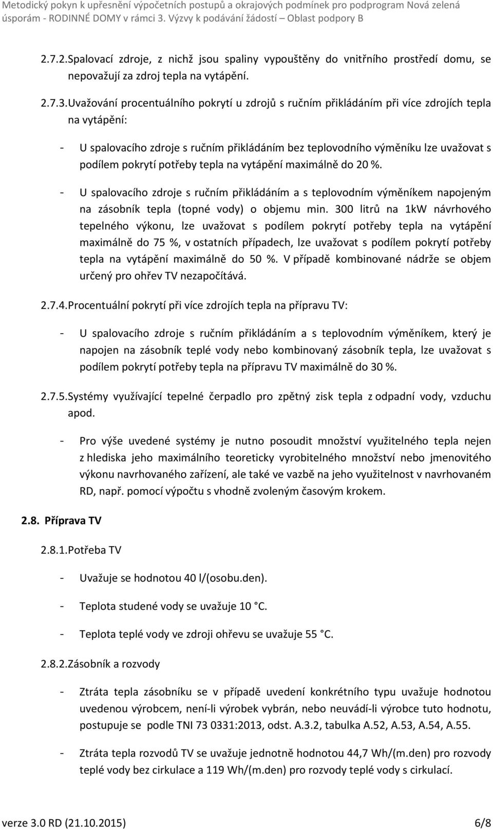 pokrytí potřeby tepla na vytápění maximálně do 20 %. - U spalovacího zdroje s ručním přikládáním a s teplovodním výměníkem napojeným na zásobník tepla (topné vody) o objemu min.