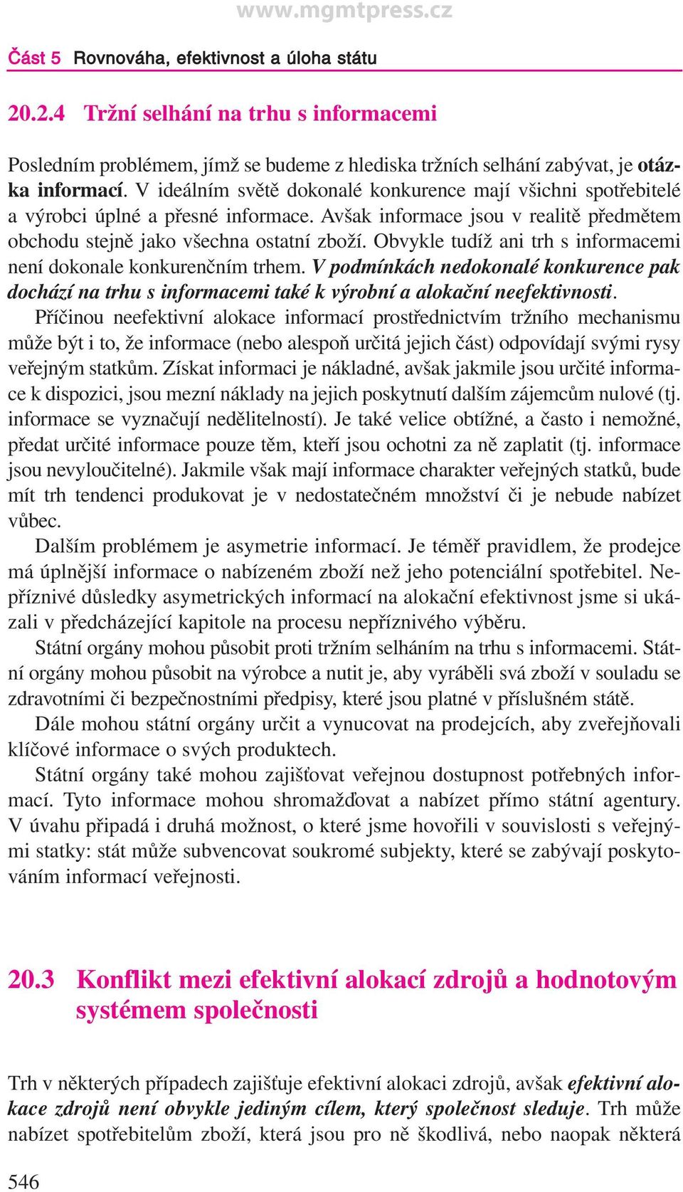 Obvykle tudíž ani trh s informacemi není dokonale konkurenčním trhem. V podmínkách nedokonalé konkurence pak dochází na trhu s informacemi také k výrobní a alokační neefektivnosti.