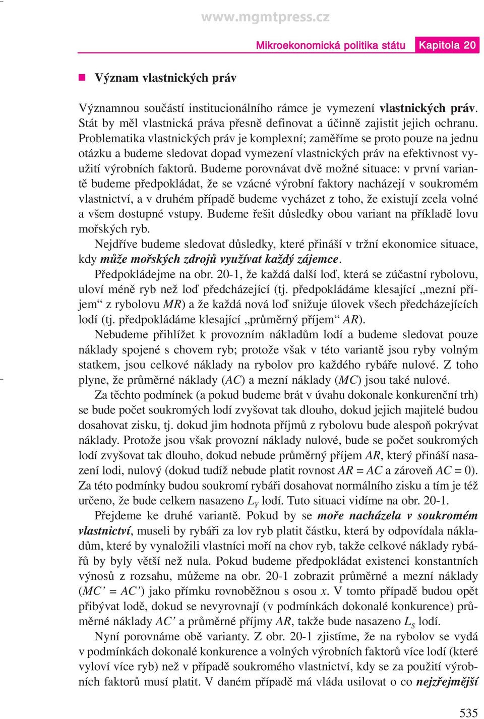 Problematika vlastnických práv je komplexní; zaměříme se proto pouze na jednu otázku a budeme sledovat dopad vymezení vlastnických práv na efektivnost využití výrobních faktorů.