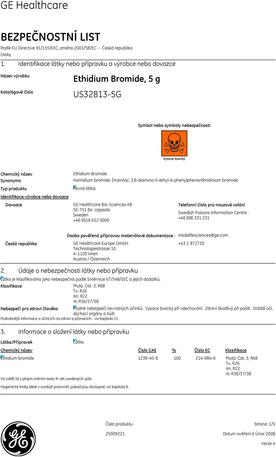 Identifikace výrobce nebo dovozce Dovozce Ethidium Bromide Homidium bromide; Dromilac; 3,8diamino5ethyl6phenylphenanthridinium bromide Pevná látka.