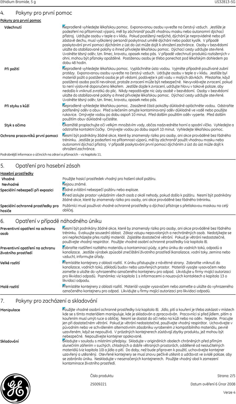 Udržujte osobu v teple a v klidu. Pokud postižený nedýchá, dýchání je nepravidelné nebo při zástavě dechu, musí vyškolený personál poskytnout umělé dýchání nebo podat kyslík.