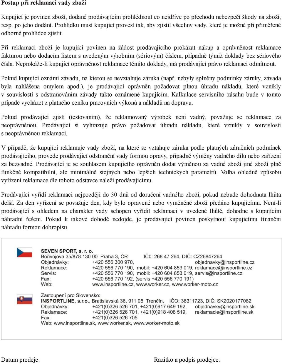 Při reklamaci zboží je kupující povinen na žádost prodávajícího prokázat nákup a oprávněnost reklamace fakturou nebo dodacím listem s uvedeným výrobním (sériovým) číslem, případně týmiž doklady bez