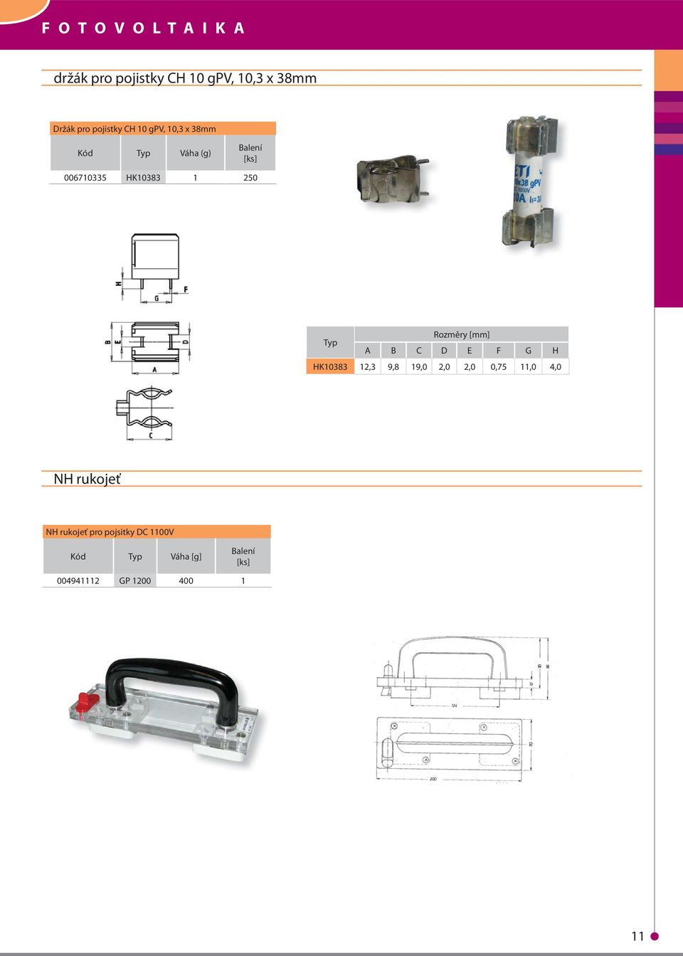 Rozměry [mm] Typ A B C D E F G H HK10383 1,3 9,8 19,0,0,0 0,75 11,0 4,0 NH