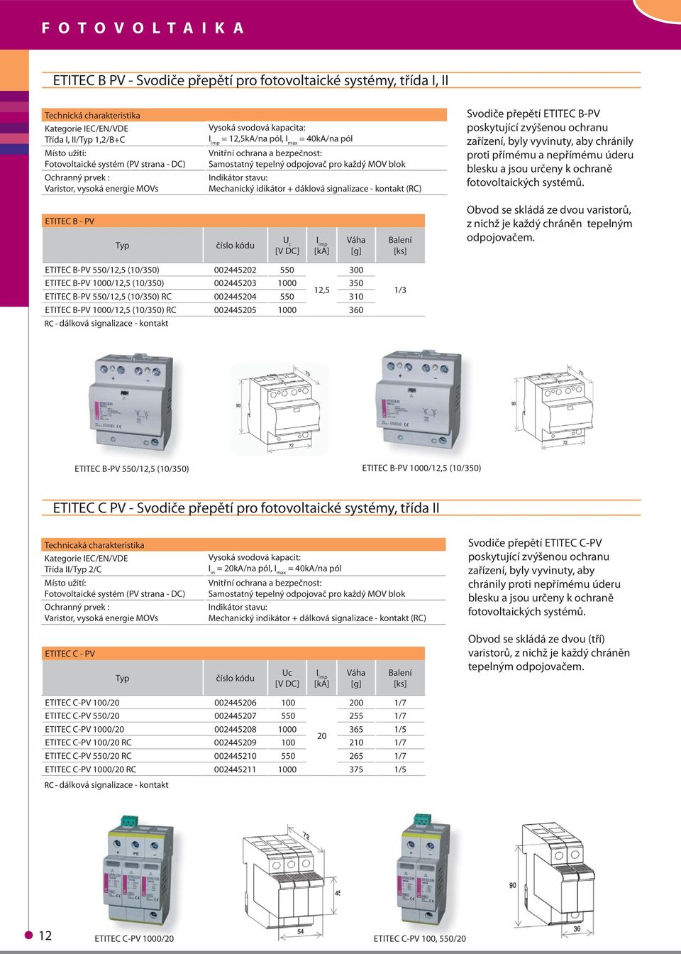 MOV blok Indikátor stavu: Mechanický idikátor + dáklová signalizace - kontakt (RC) Svodiče přepětí ETITEC B-PV poskytující zvýšenou ochranu zařízení, byly vyvinuty, aby chránily proti přímému a
