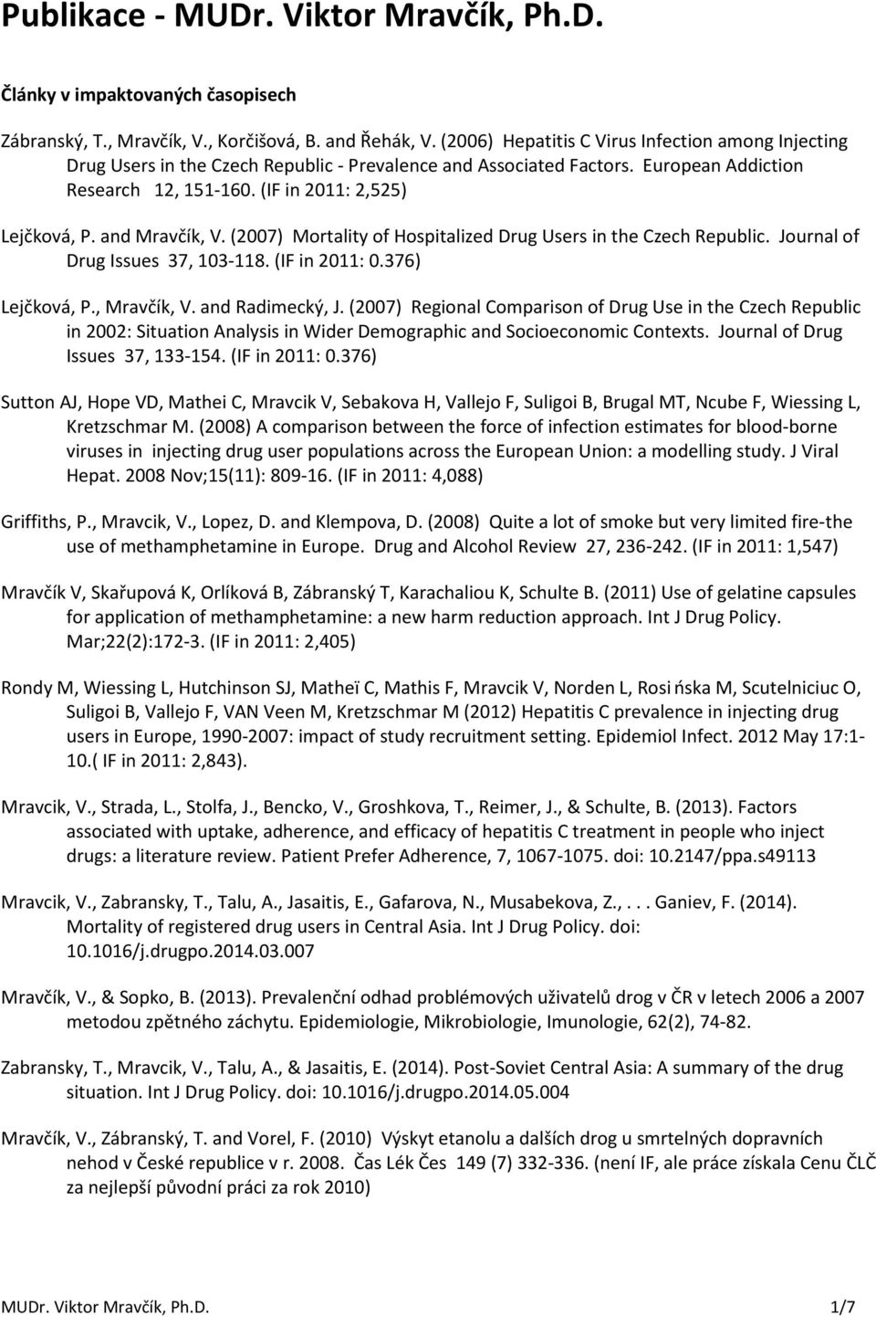 and Mravčík, V. (2007) Mortality of Hospitalized Drug Users in the Czech Republic. Journal of Drug Issues 37, 103-118. (IF in 2011: 0.376) Lejčková, P., Mravčík, V. and Radimecký, J.