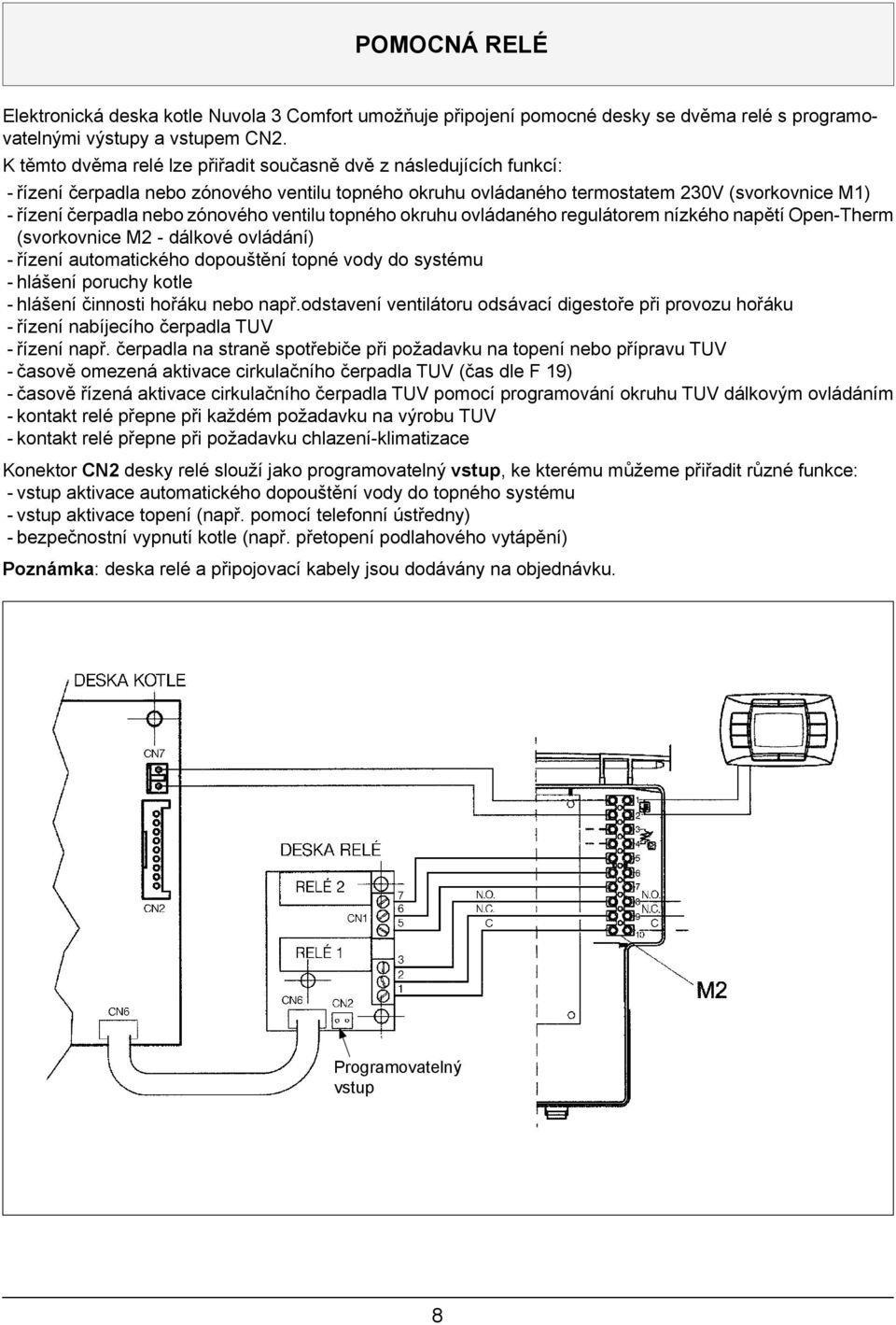 zónového ventilu topného okruhu ovládaného regulátorem nízkého napětí Open-Therm (svorkovnice M2 - dálkové ovládání) - řízení automatického dopouštění topné vody do systému - hlášení poruchy kotle -