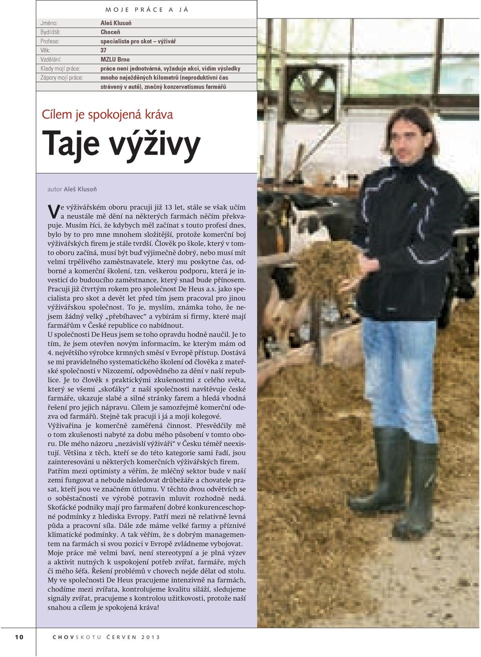 let, stále se však učím a neustále mě dění na některých farmách něčím překvapuje.