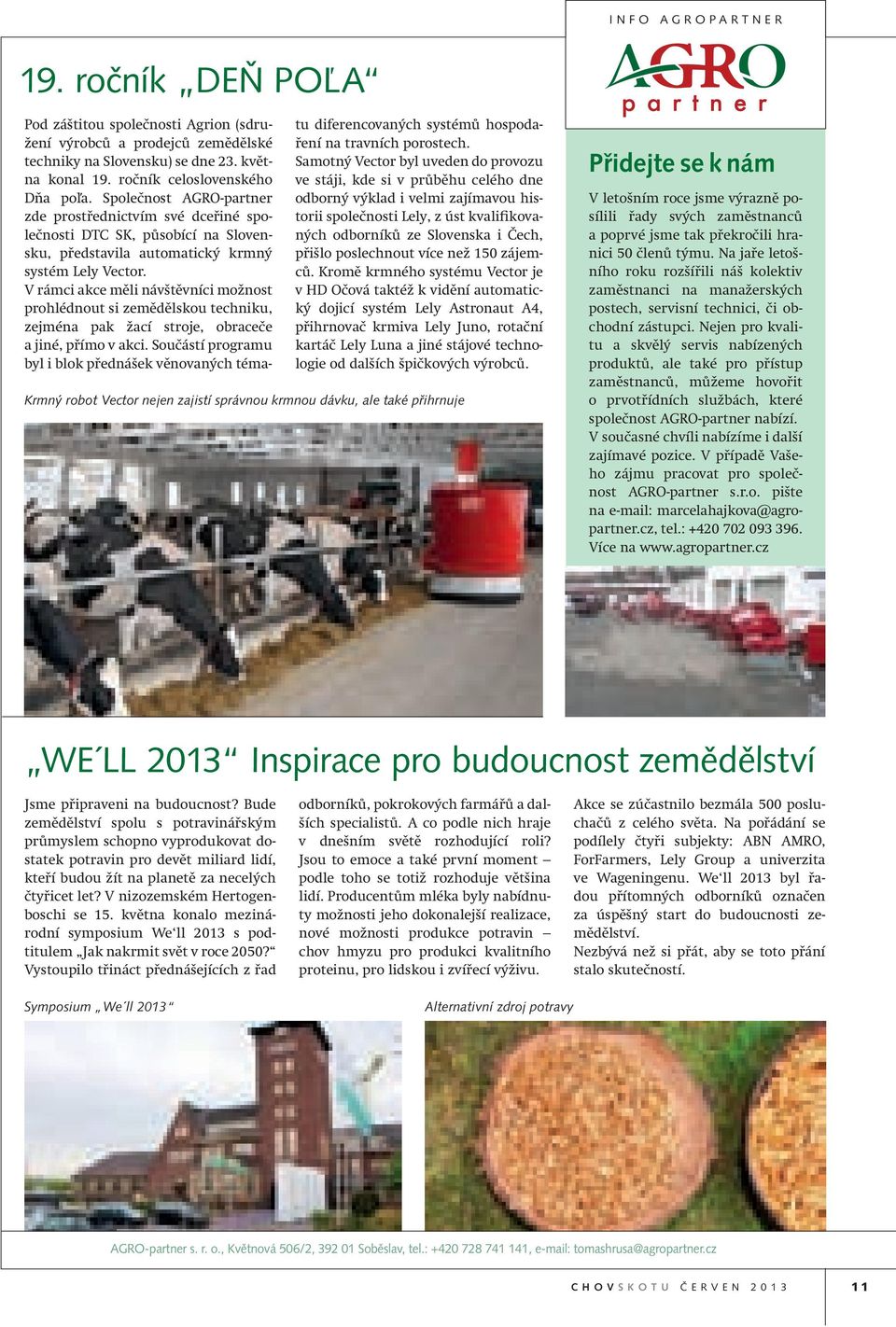 V rámci akce měli návštěvníci možnost prohlédnout si zemědělskou techniku, zejména pak žací stroje, obraceče a jiné, přímo v akci.