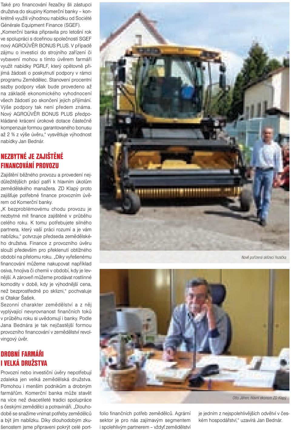 V případě zájmu o investici do strojního zařízení či vybavení mohou s tímto úvěrem farmáři využít nabídky PGRLF, který opětovně přijímá žádosti o poskytnutí podpory v rámci programu Zemědělec.