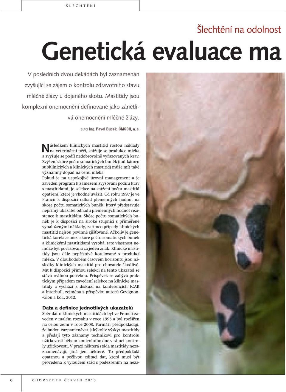 Následkem klinických mastitid rostou náklady na veterinární péči, snižuje se produkce mléka a zvyšuje se podíl nedobrovolně vyřazovaných krav.