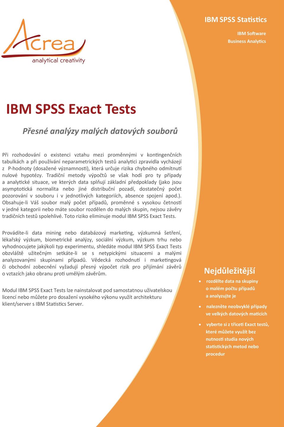 Tradiční metody výpočtů se však hodí pro ty případy a analytické situace, ve kterých data splňují základní předpoklady (jako jsou asymptotická normalita nebo jiné distribuční pozadí, dostatečný počet