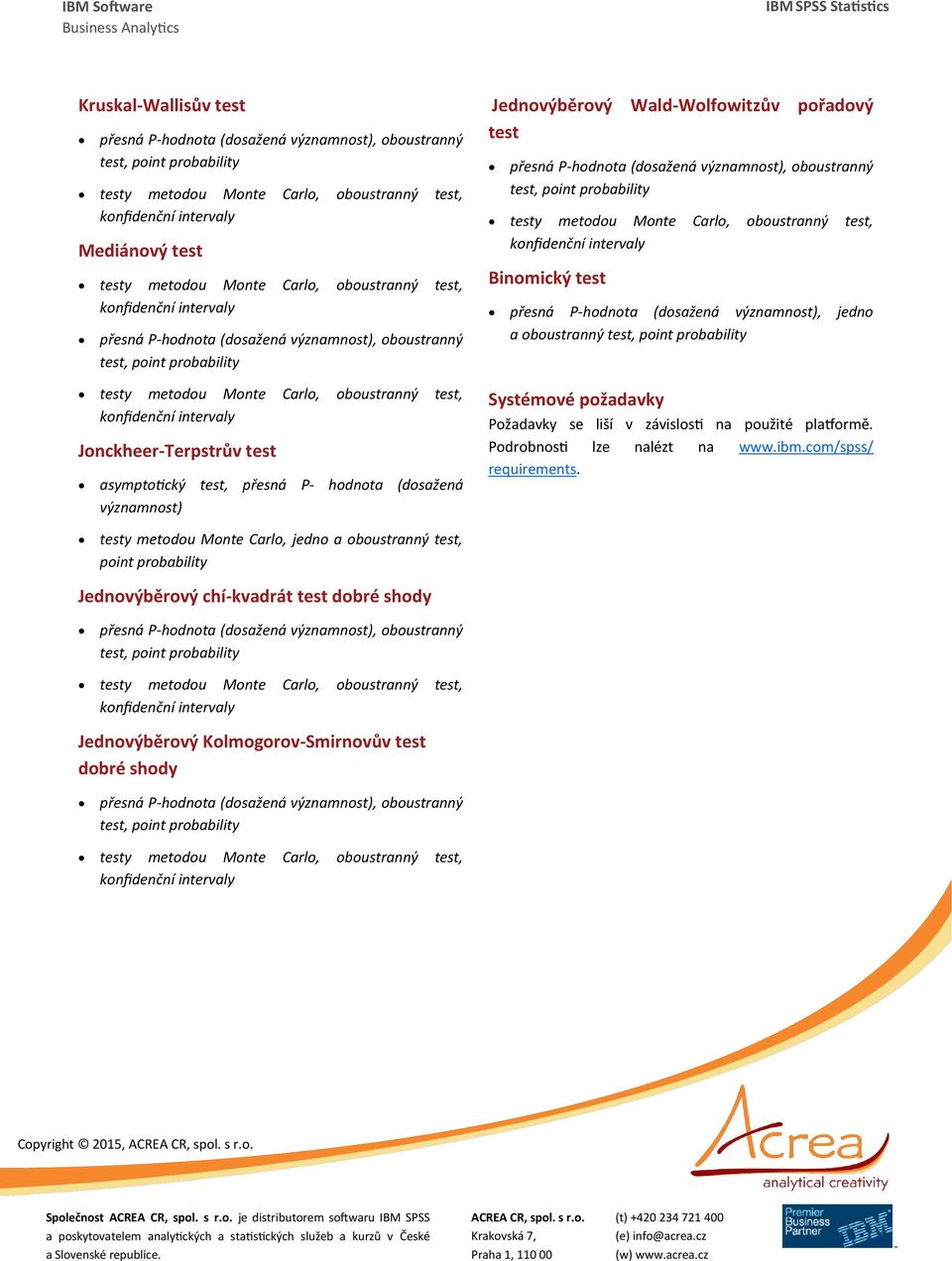 jedno a oboustranný, point probability Systémové požadavky Požadavky se liší v závislosti na použité platformě. Podrobnosti lze nalézt na www.ibm.com/spss/ requirements.