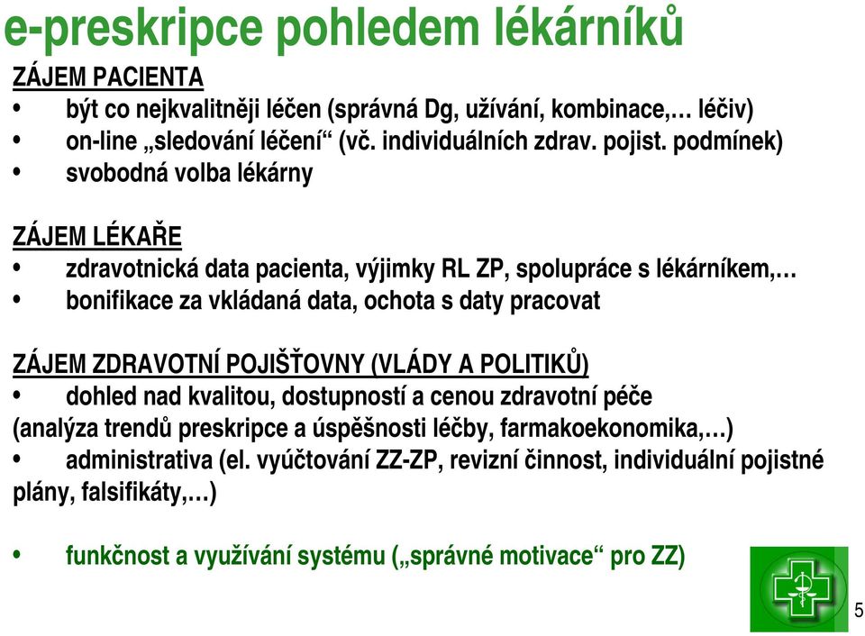 podmínek) svobodná volba lékárny ZÁJEM LÉKAŘE zdravotnická data pacienta, výjimky RL ZP, spolupráce s lékárníkem, bonifikace za vkládaná data, ochota s daty pracovat