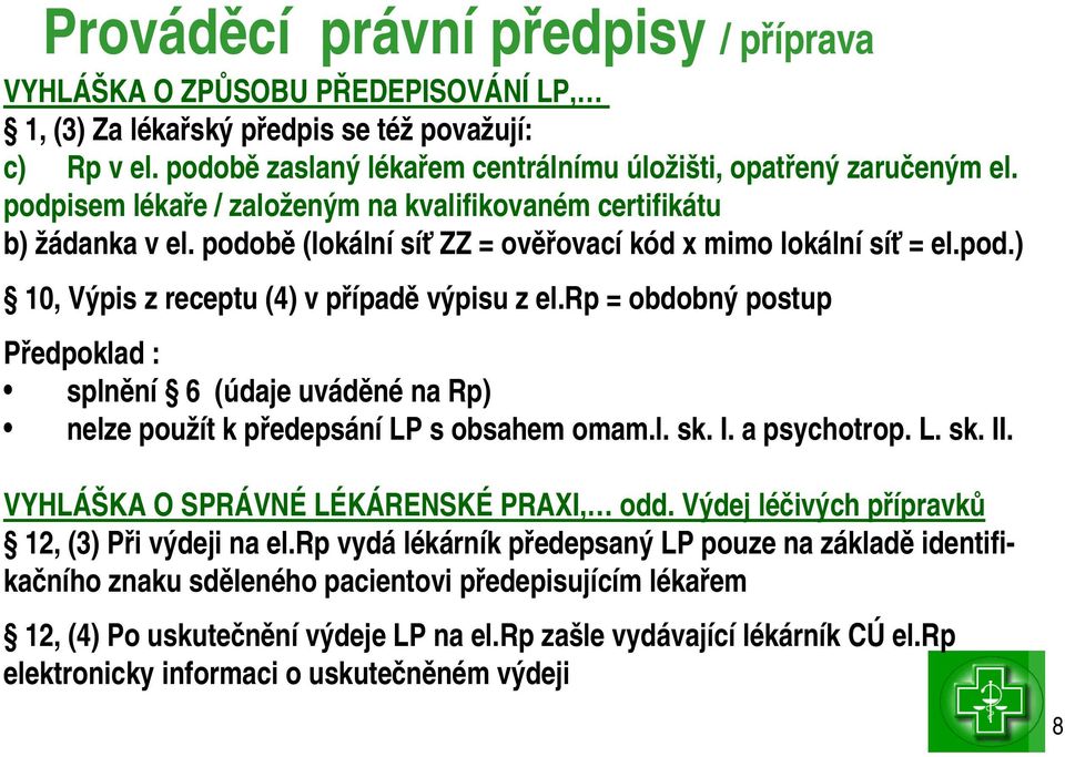 rp = obdobný postup Předpoklad : splnění 6 (údaje uváděné na Rp) nelze použít k předepsání LP s obsahem omam.l. sk. I. a psychotrop. L. sk. II. VYHLÁŠKA O SPRÁVNÉ LÉKÁRENSKÉ PRAXI, odd.